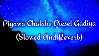 Piyawa Chalabe Diesel Gadiya Slowed And Reverb [upl. by Liv56]